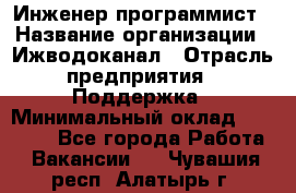 Инженер-программист › Название организации ­ Ижводоканал › Отрасль предприятия ­ Поддержка › Минимальный оклад ­ 22 000 - Все города Работа » Вакансии   . Чувашия респ.,Алатырь г.